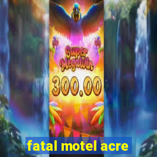 fatal motel acre